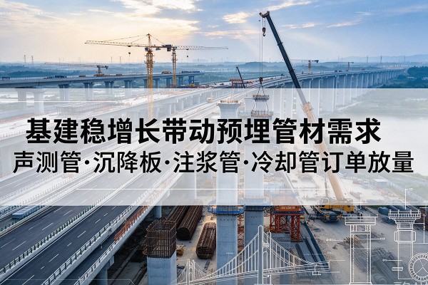 海珠基建稳增长带动预埋监测管材需求，声测管、沉降板、注浆管订单持续放量