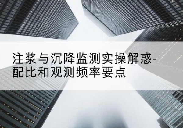 海珠水泥浆配比不当会不会造成注浆管堵管？-注浆与沉降监测实操解惑-配比和观测频率要点